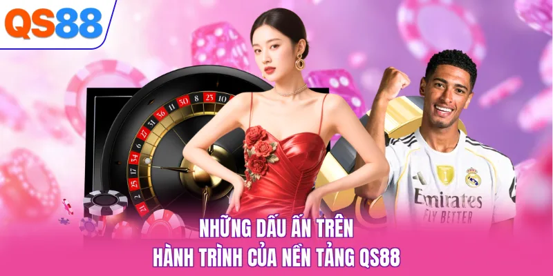 Những dấu ấn trên hành trình của nền tảng QS88
