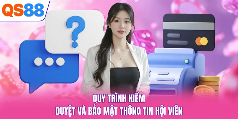 Quy trình kiểm duyệt và bảo mật thông tin hội viên